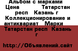 Альбом с марками › Цена ­ 1 000 - Татарстан респ., Казань г. Коллекционирование и антиквариат » Марки   . Татарстан респ.,Казань г.